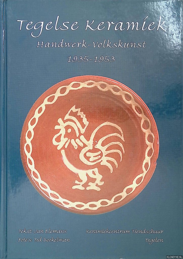 Elemans, Jan & Ted Boekelman (foto's) - Tegels Keramiek: handwerk-volkskunst 1935-1953