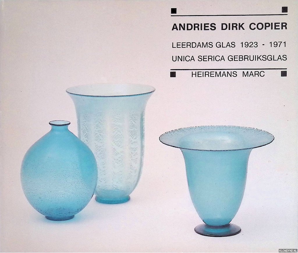 Heiremans, Marc - Andries Dirk Copier: Leerdams Glas 1923-1971: Unica Serica Gebruiksglas