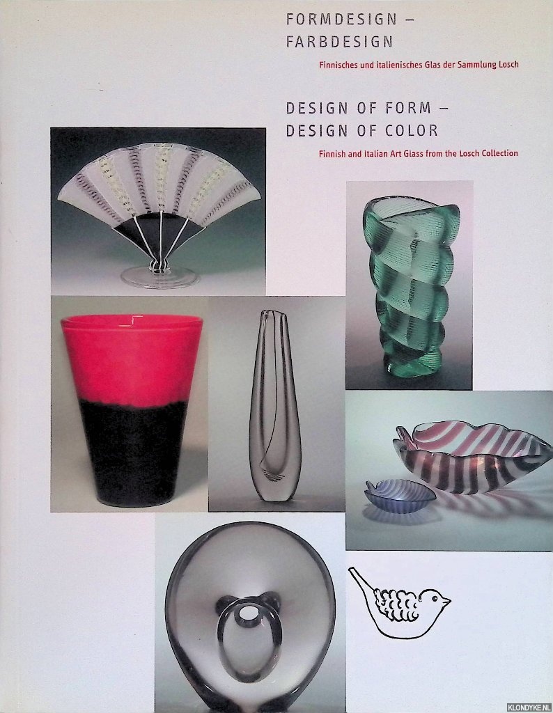 Losch, Ursula & Helmut Ricke & Simona Scarchilli Cocchi & Howard Lockwood & Kaisa Koivisto & Timo Sarpaneva & Rainer Losch - Design of Form - Design of Color: Finnish and Italian Art Glass from the Losch Collection = Formdesign - Farbdesign: Finnisches und italienisches Glas der Sammlung Losch