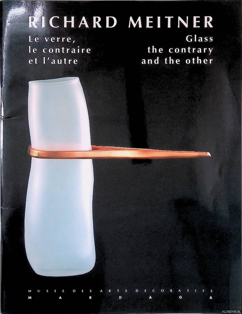 Arts deco Musee - Richard Meitner: Le verre, le contraire et l'autre = Glass the Contrary and the Other