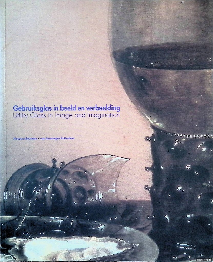 Dongen, A.G.A. van - Gebruiksglas in beeld en verbeelding = Utility Glass in Image and Imagination
