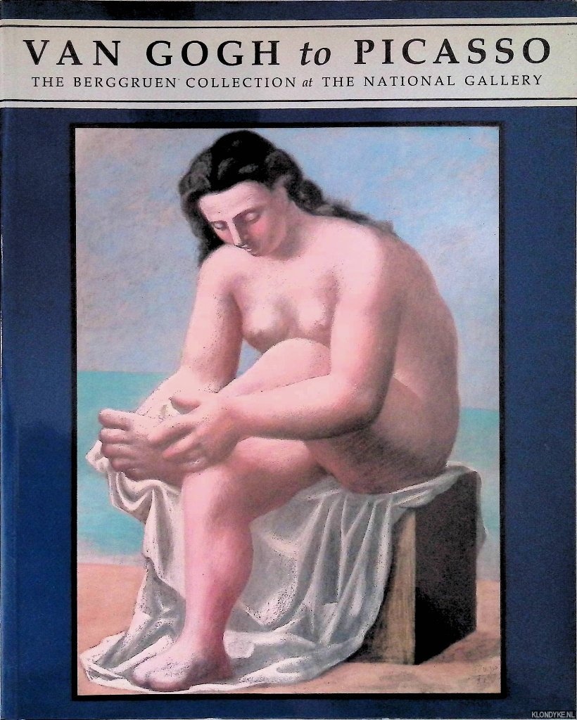 Barker, Lizzie & Richard Kendall & Camilla Cazalet - Van Gogh to Picasso: The Berggruen Collection at the National Gallery