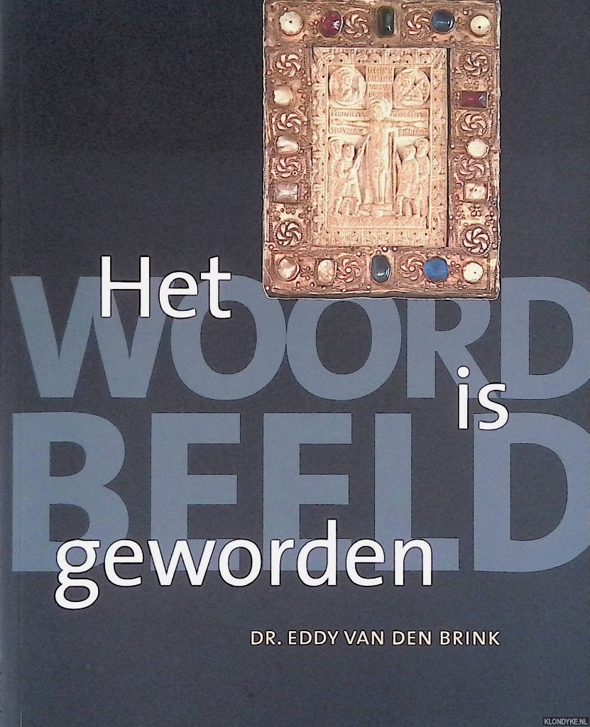 Brink, Eddy van den - Het woord is beeld geworden: observaties over kunst van de vroege kerk