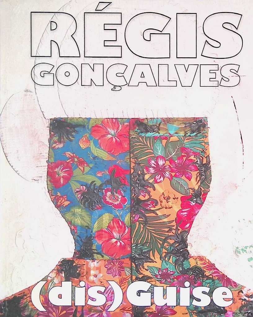 Gonalves, Rgis - (dis)Guise: (ver)Bloemen, (dis)Farce