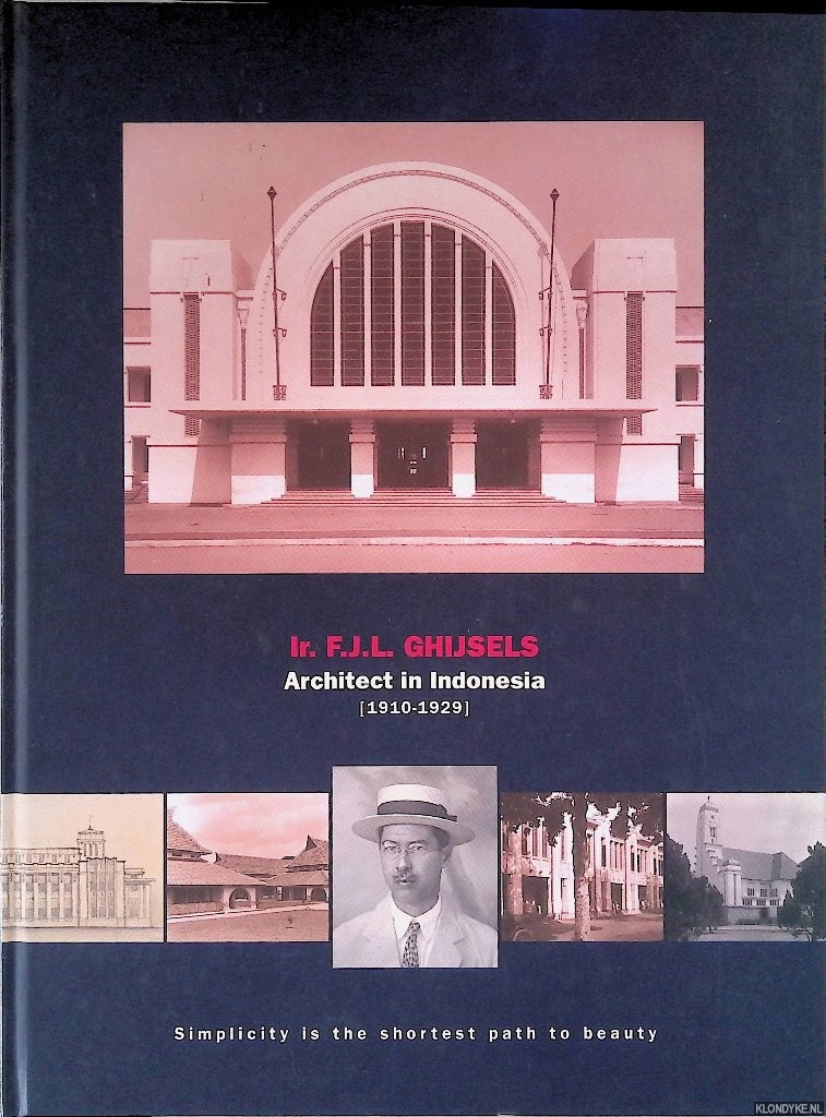 Akihary, drs. H. - and others - Ir. F.J.L. Ghijsels architect in Indonesia 1909-1929: Simplicity in the shortest path to beauty