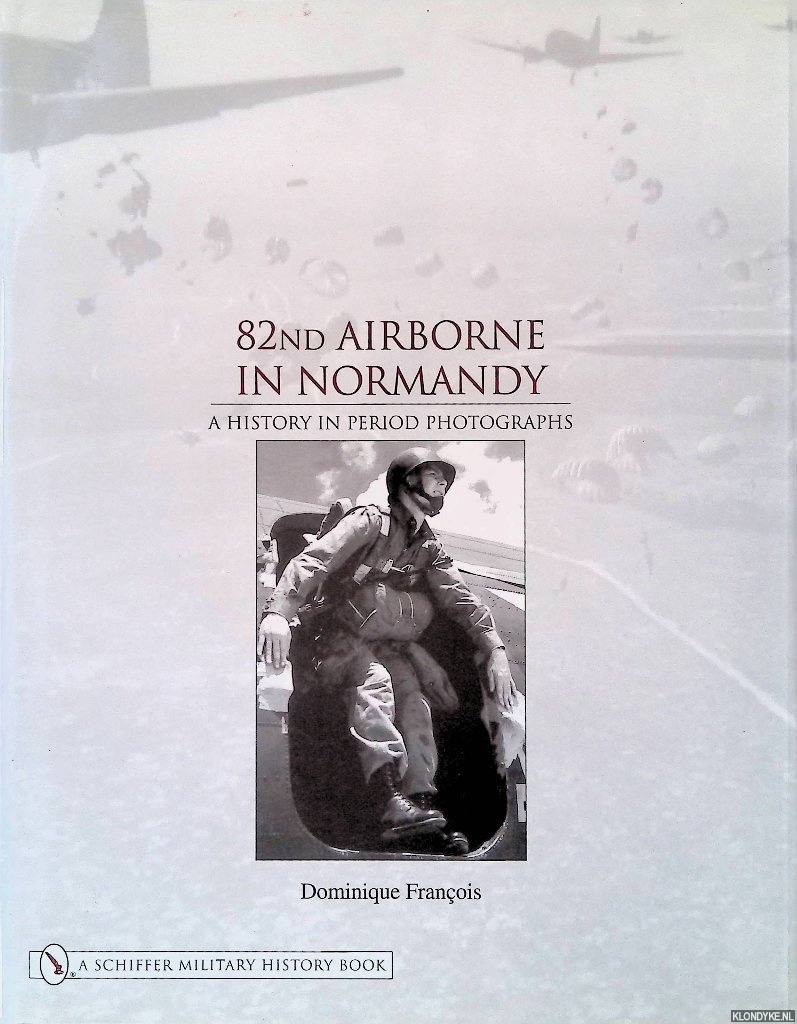 Franois, Dominique - 82nd Airborne in Normandy: A History in Period Photographs