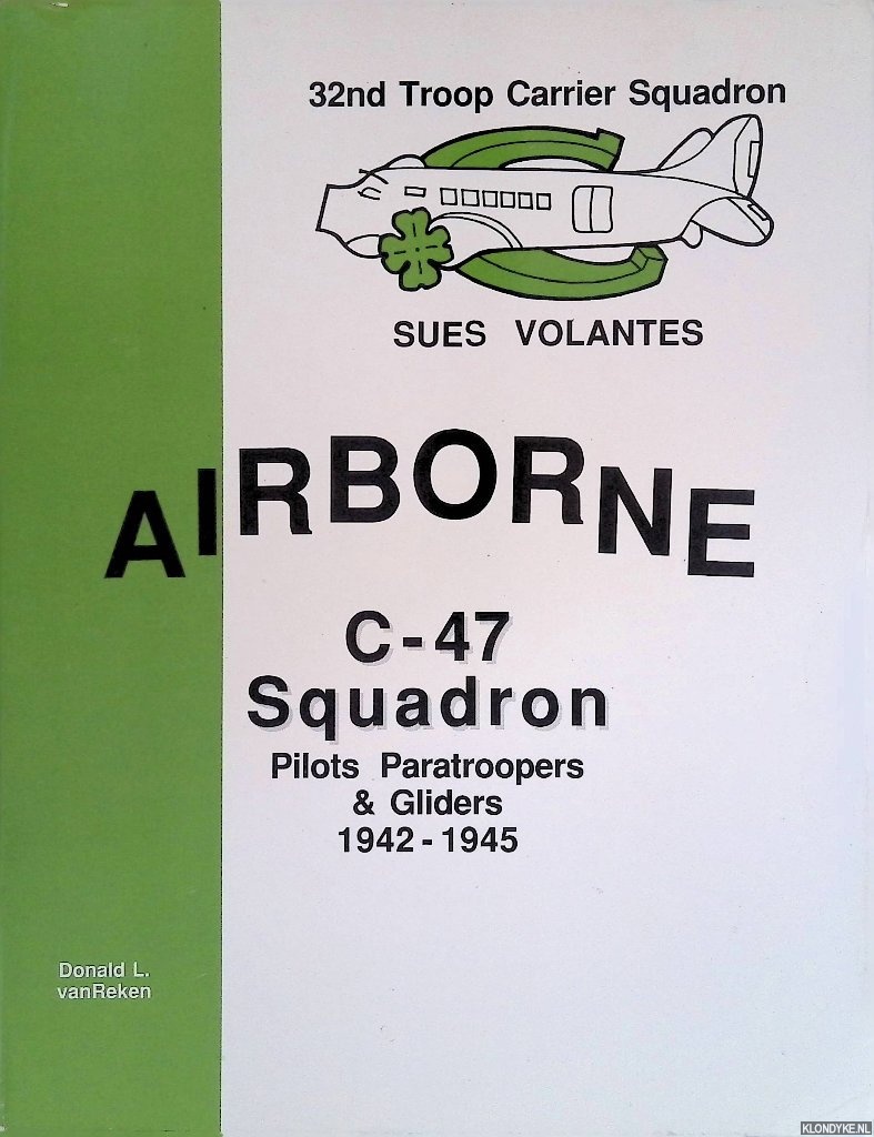Reken, Donald L. Van - The 32nd Troop Carrier Squadron: An Airborne C-47 Squadron 1942-1945: Pilots , Paratroopers and Gliders in North Africa , Sicily, England, France & Germany