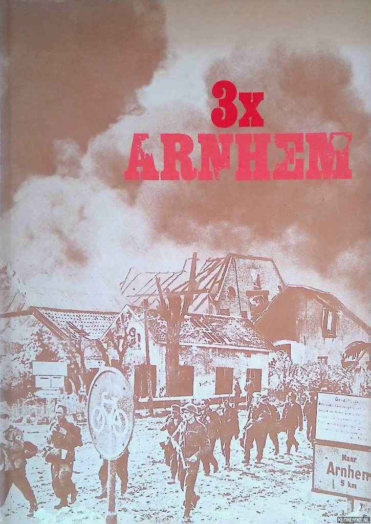 Kerkhoffs, Bert - Driemaal Arnhem: vijf jaar oorlog om 30 kilometer!