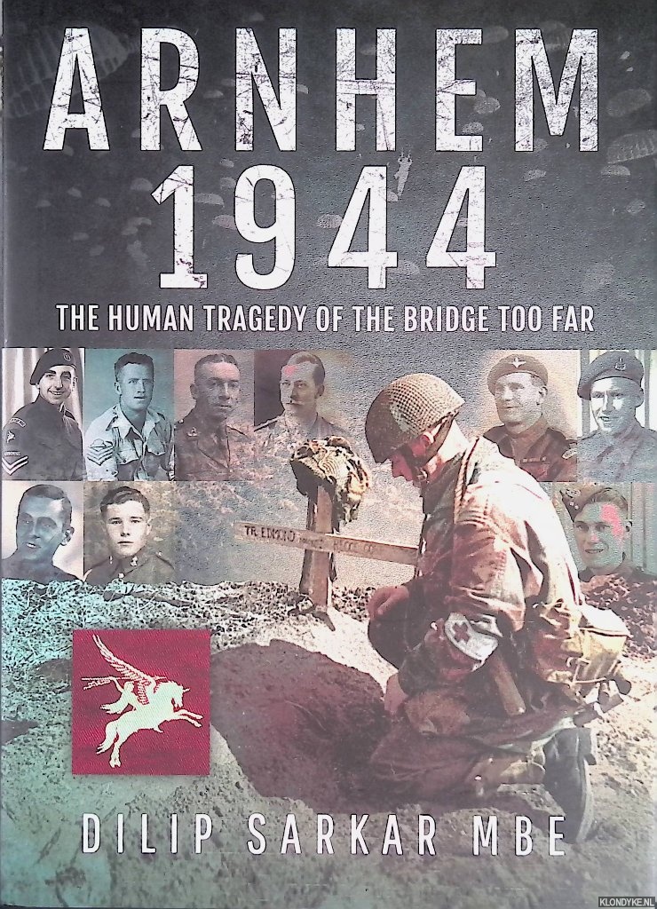 Sarkar MBE, Dilip - Arnhem 1944: The Human Tragedy of the Bridge Too Far