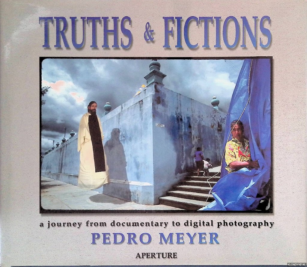 Meyer, Pedro - Truths & Fictions: A Journey from Documentary to Digital Photography