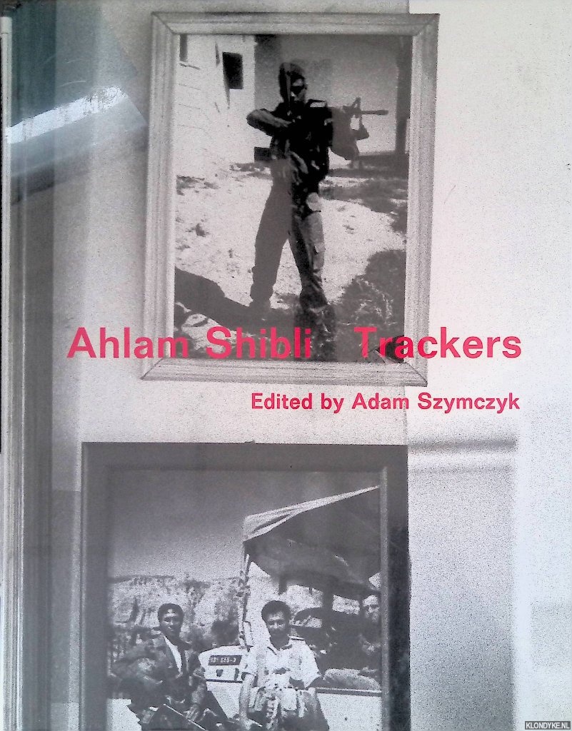 Szymczyk, Adam (editor) - Ahlam Shibli: Trackers