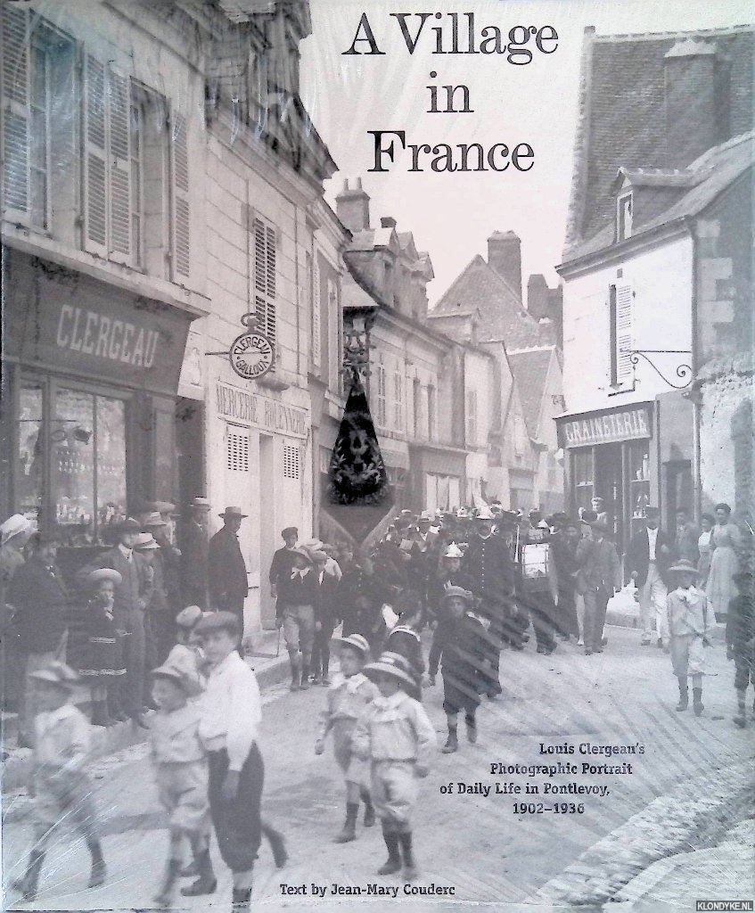 Couderc, Jean Marie - A Village in France: Louis Clergeau's Photographic Portrait of Daily Life on Pontlevoy, 1902-1936