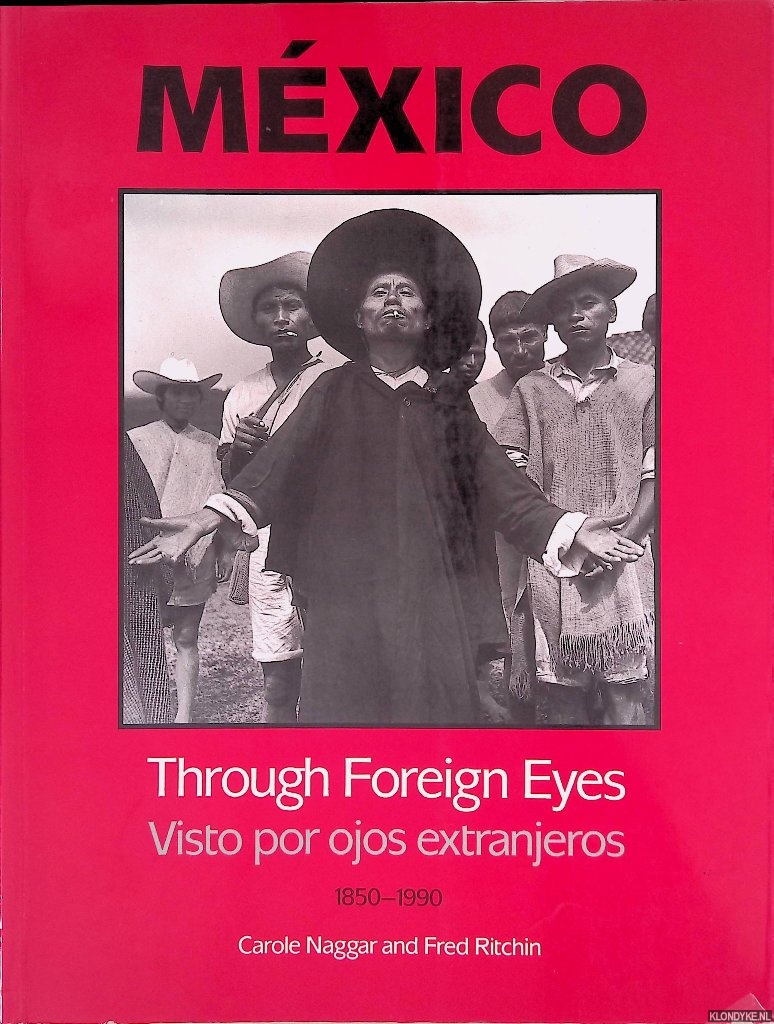 Naggar, Carole & Fred Ritchin - Mxico: Through Foreign Eyes = Vistos por Ojos Extranjeros: 1850-1990