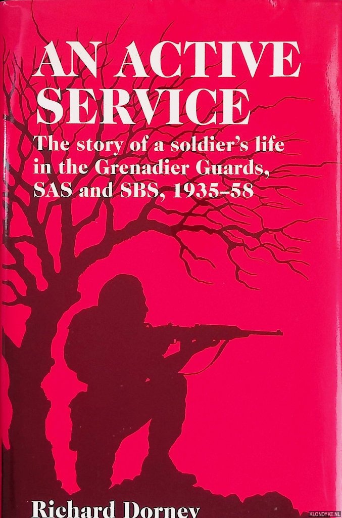 Dorney, Richard - An Active Service: The Story of a Soldier's Life in the Grenadier Guards, SAS and SBS 1935 - 58