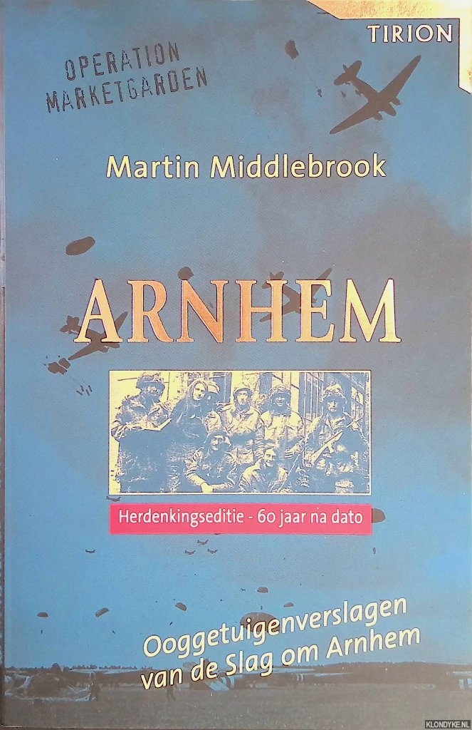 Middlebrook, Martin - Arnhem: Ooggetuigenverslagen van de Slag om Arnhem (Herdenkingseditie - 60 jaar na dato)