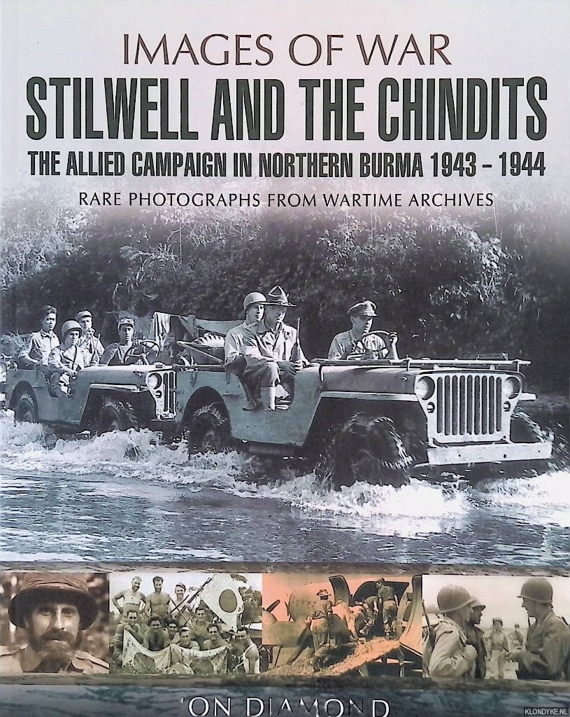 Diamond, Jon - Stilwell and the Chindits: The Allied Campaign in Northern Burma 1943 - 1944. Rare photographs from wartime archives