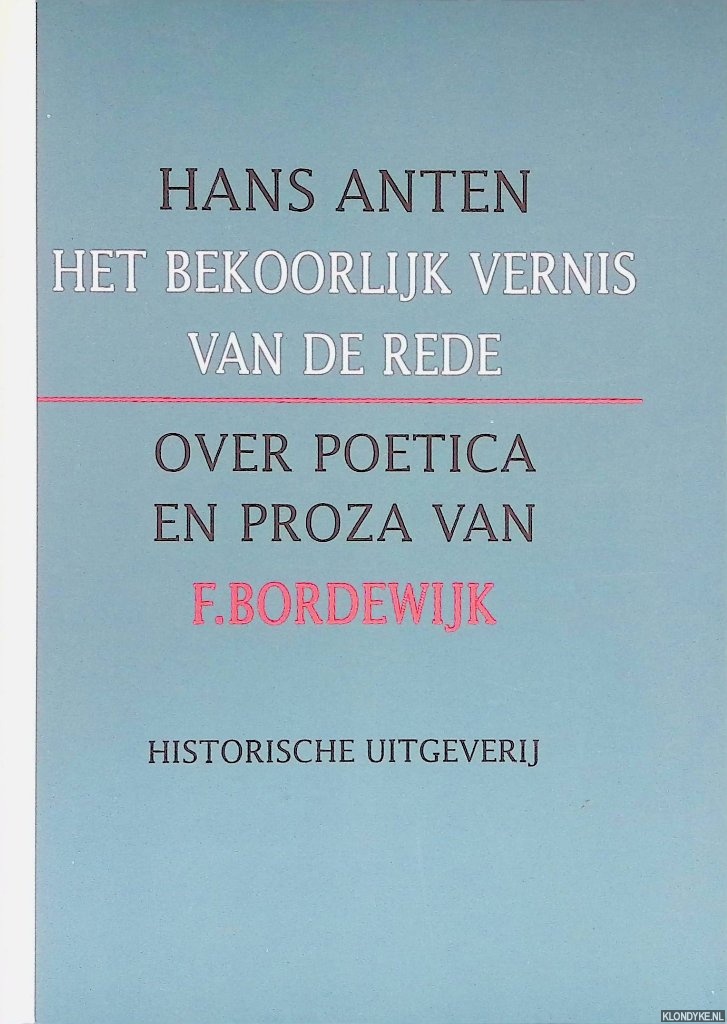 Anten, Hans - Het bekoorlijk vernis van de rede: over poetica en proza van F. Bordewijk