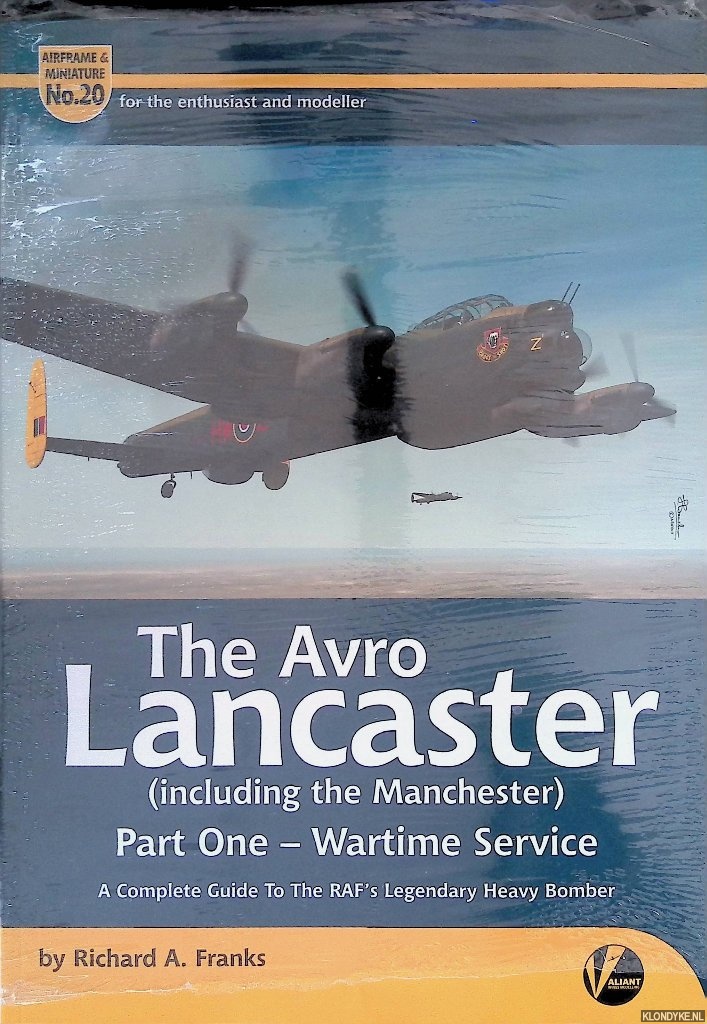 Franks, Richard - The Avro Lancaster (including the Manchester). Part 1: Wartime Service: A Complete Guide to the RAF's Legendary Heavy Bomber