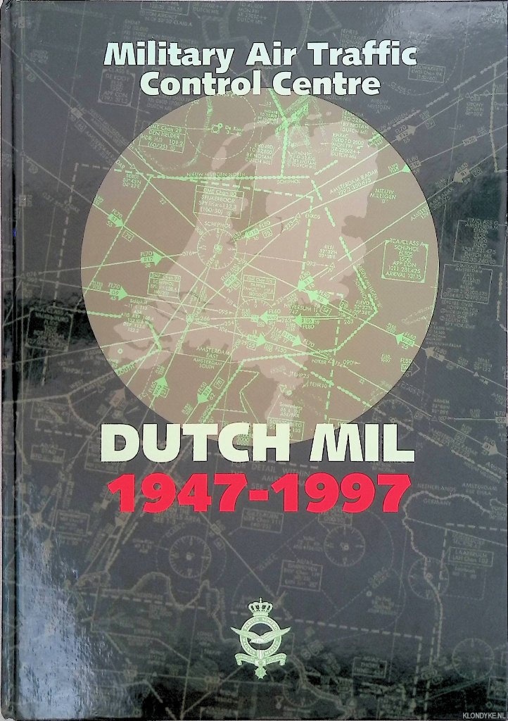 Bekker, P. & W. van Gulik & C. Maus - and others - De Koninklijke Luchtmacht: Military Air Traffic Control Centre: Dutch Mil 1947-1997