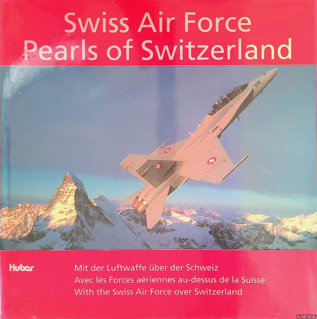 Nussbaum, Jrg & Aldo Wicki - Swiss Air Force: Pearls of Switzerland: Mit der Luftwaffe ber der Schweiz = Avec les Forces ariennes au-dessus de la Suisse = With the Swiss Air Force over Switzerland