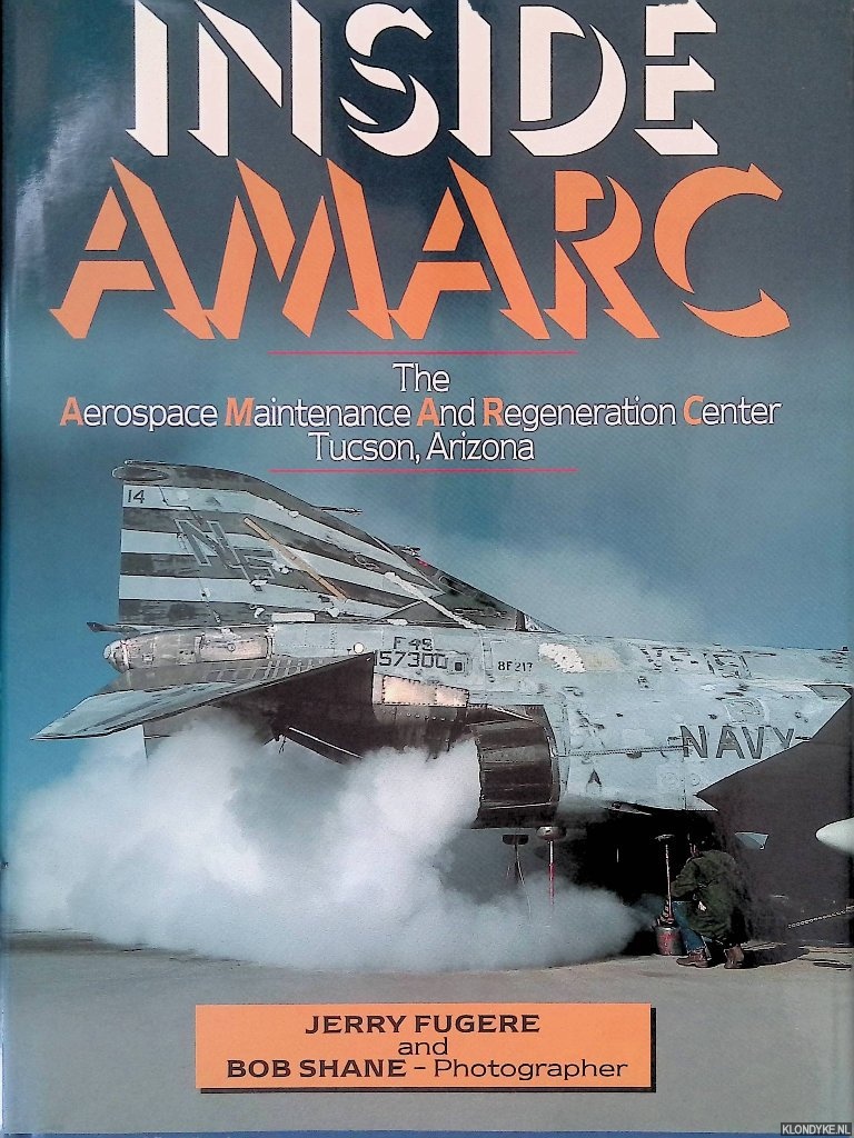 Fugere, Shane & Bob Shane (photographer) - Inside AMARC: The Aerospace Maintenance and Regeneration Centre, Tucson, Arizona