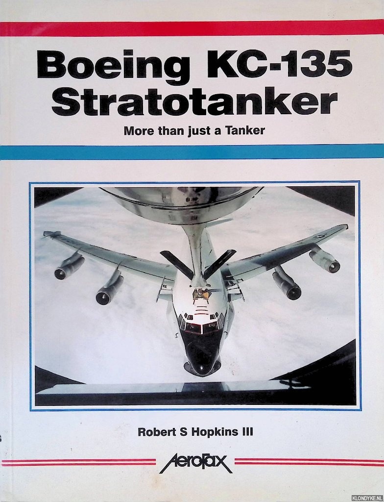 Hopkins III, Robert S. - Boeing KC-135 Stratotanker: More Than Just a Tanker