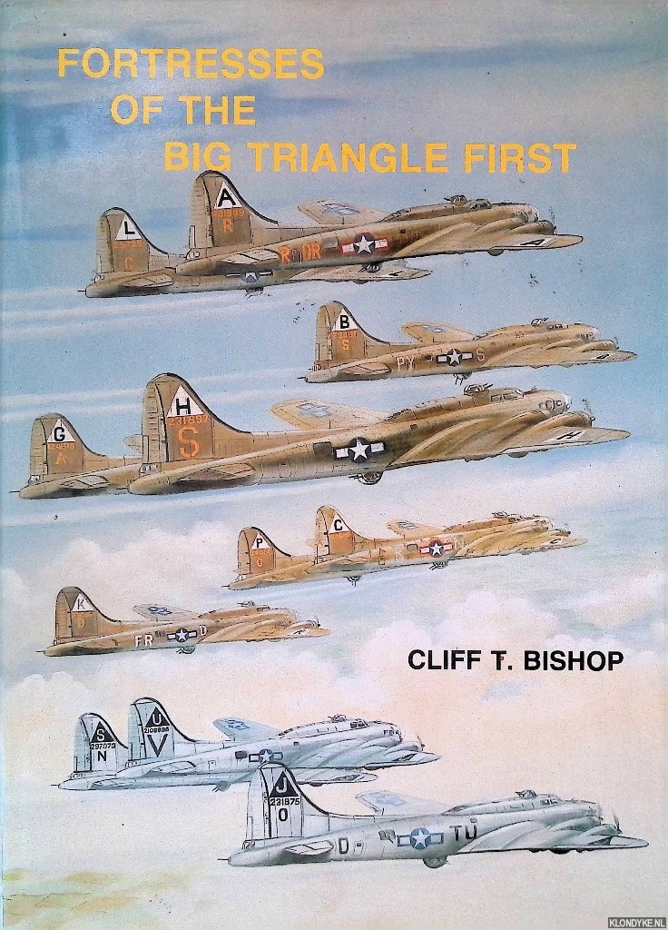 Bishop, Cliff T. - Fortresses of the Big Triangle First: a History of the Aircraft Assigned to the First Bombardment Wing and First Bombardment Division of the Eighth Air Force from August 1942 to 31st March 1944