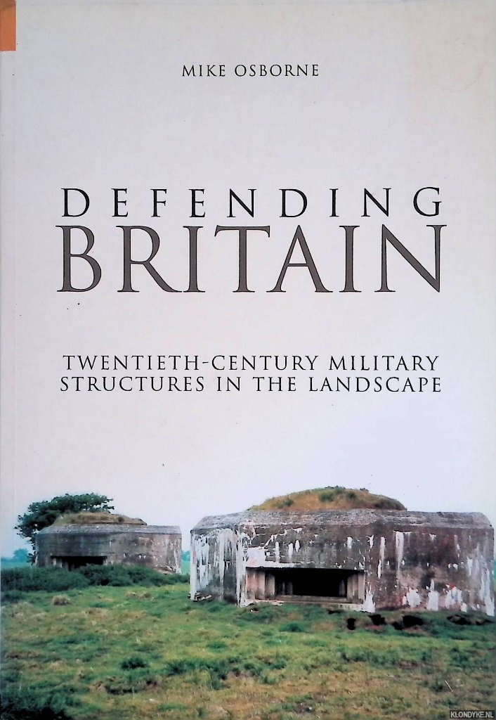 Osborne, Mike - Defending Britain: Twentieth-Century Defences in the Landscape