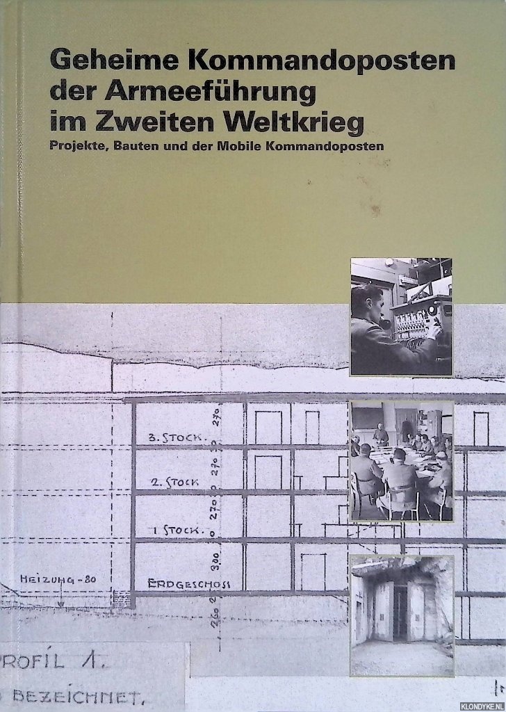 Maurer, Hans-Rudolf - Geheime Kommandoposten der Armeefhrung im Zweiten Weltkrieg: Projekte, Bauten und der Mobile Kommandoposten