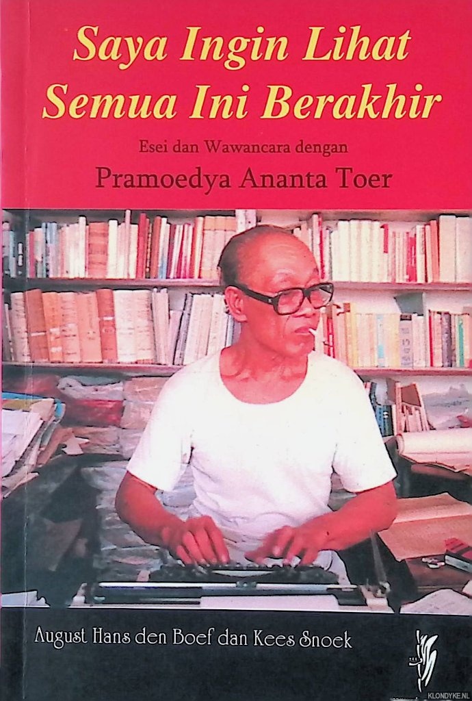 Boef, August Hans den & Kees Snoek - Saya ingin lihat semua ini berakhir: esai dan wawancara dengan Pramoedya Ananta Toer