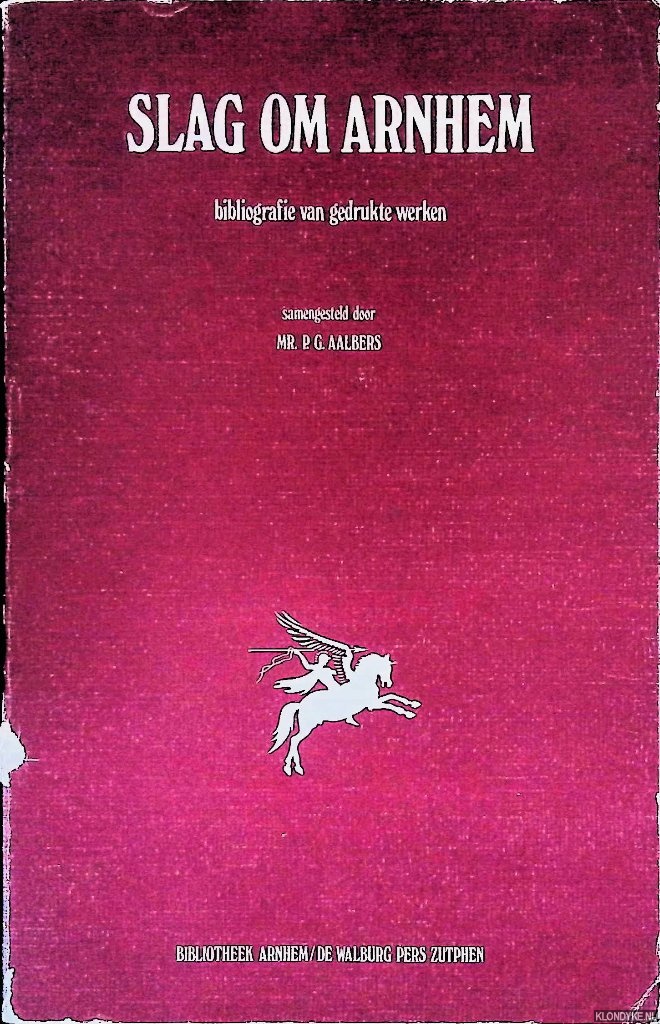 Aalbers, Mr. P.G. - Slag om Arnhem: bibliografie van gedrukte werken