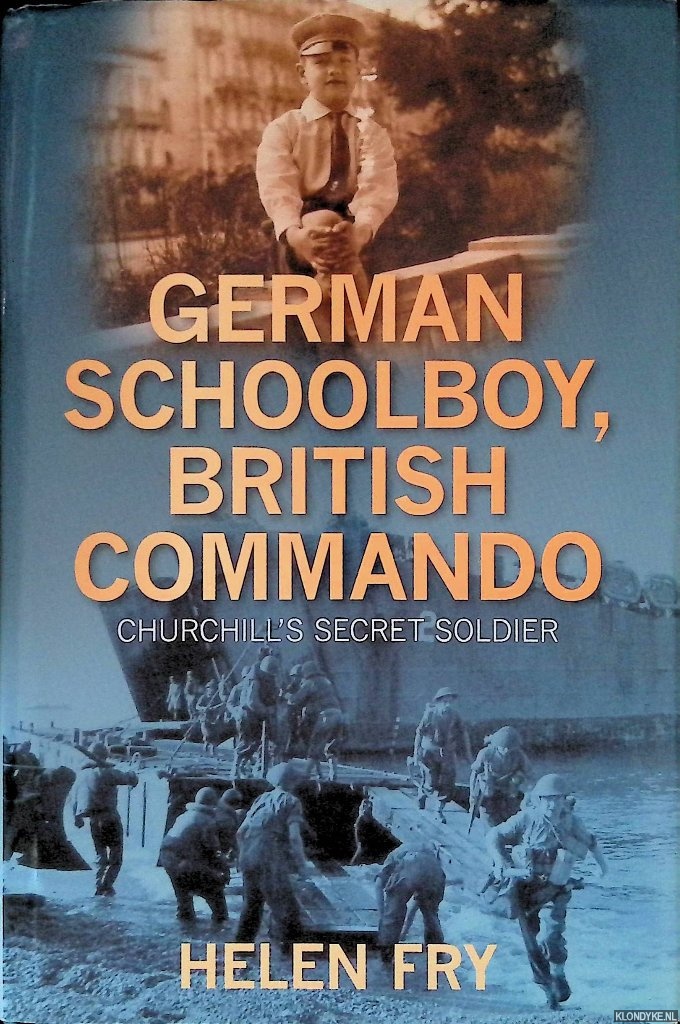 Fry, Helen - German Schoolboy, British Commando: Churchill's Secret Soldier