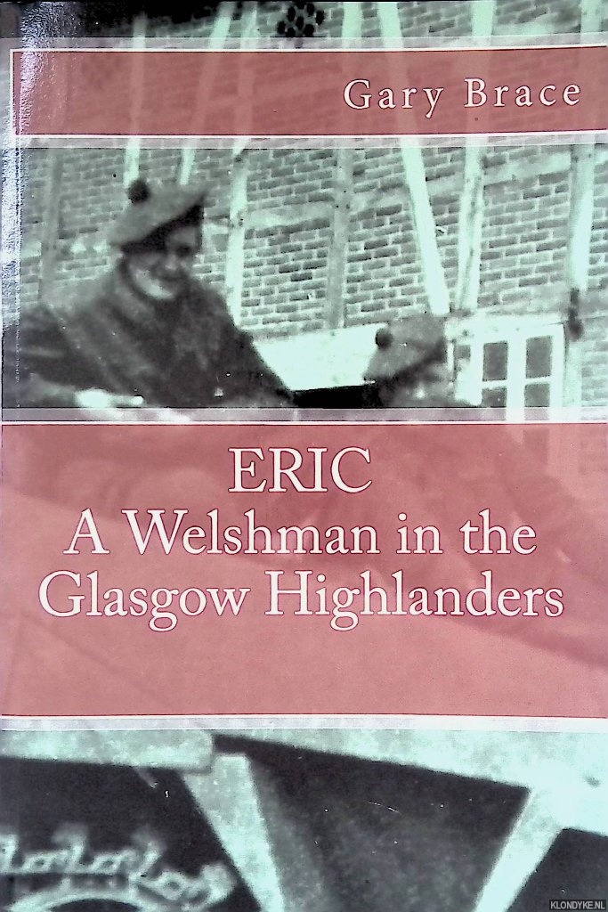Brace, Gary - Eric: A Welshman in the Glasgow Highlanders