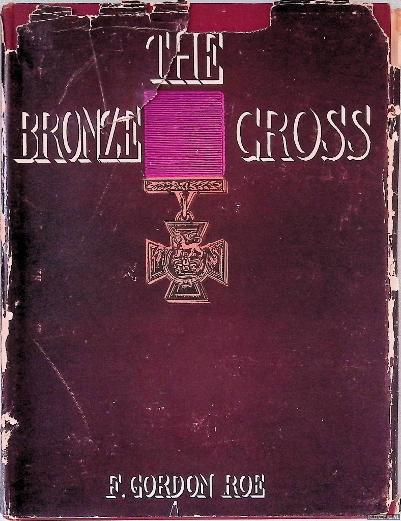 Gordon Roe, F. - The Bronze Cross: A Tribute to Those who Won the Supreme Award for Valour in the years 1940-45