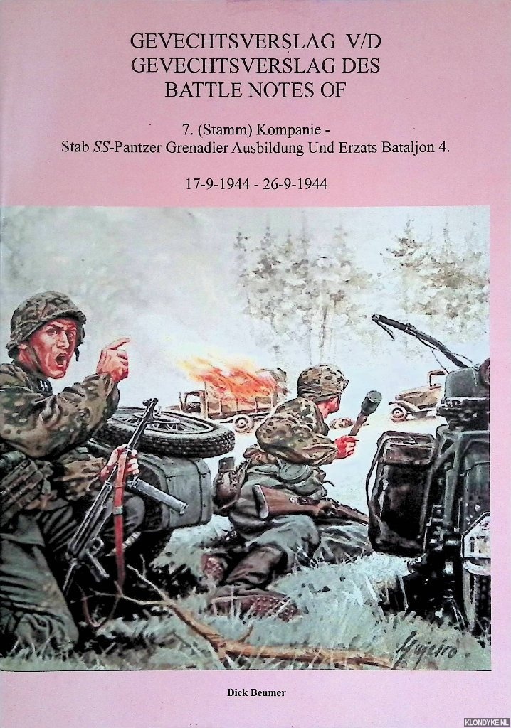 Beumer, Dick - Gevechtsverslag v/d = Gevechtsverslag des = Battle Notes of 7. (Stamm) Kompanie - Stab SS-Pantzer Grenadier Ausbildung Und Erzats Bataljon 4. 17-9-1944 - 26-9-1944