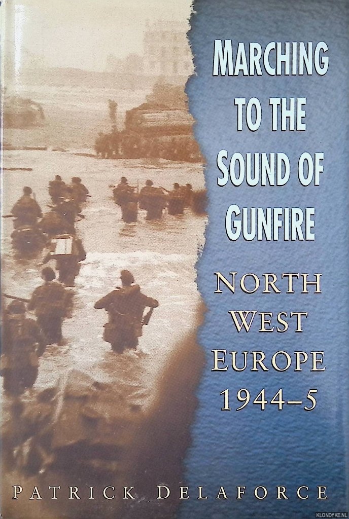 Delaforce, Patrick - Marching to the Sound of Gunfire: North-West Europe 1944-5
