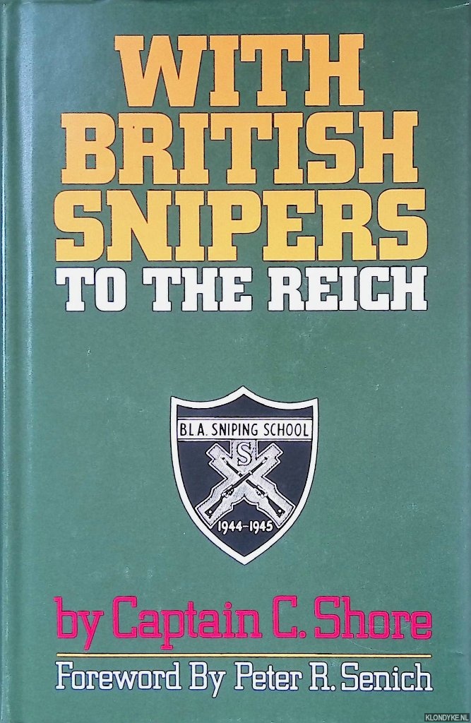 Shore, Captain C. & Peter R. Senich (foreword) - With British Snipers to the Reich
