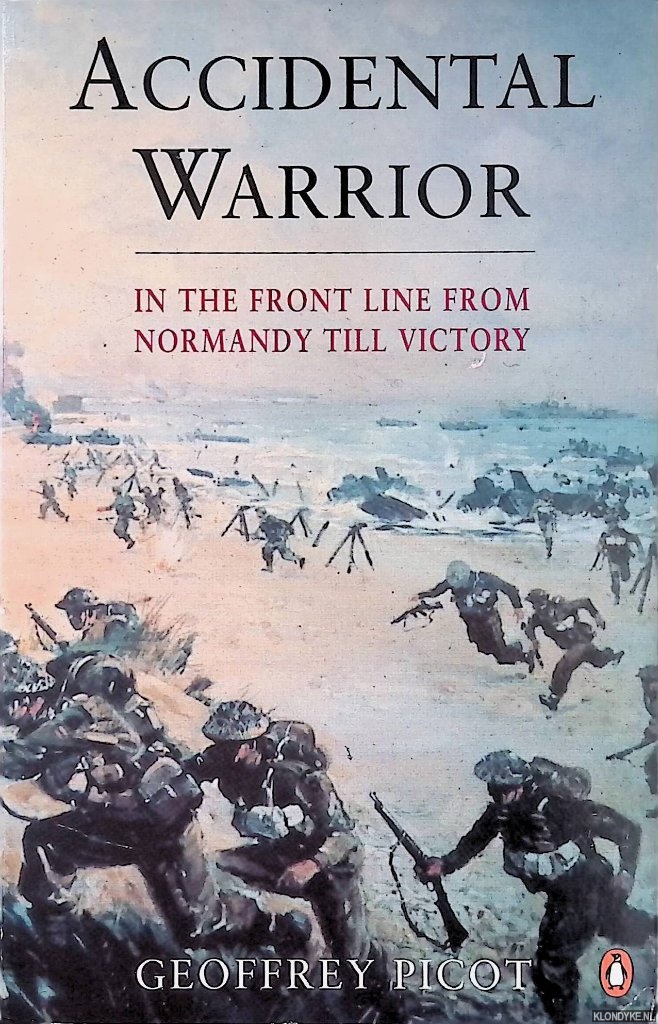 Picot, Geoffrey - Accidental Warrior: In the Front Line from Normandy to Victory