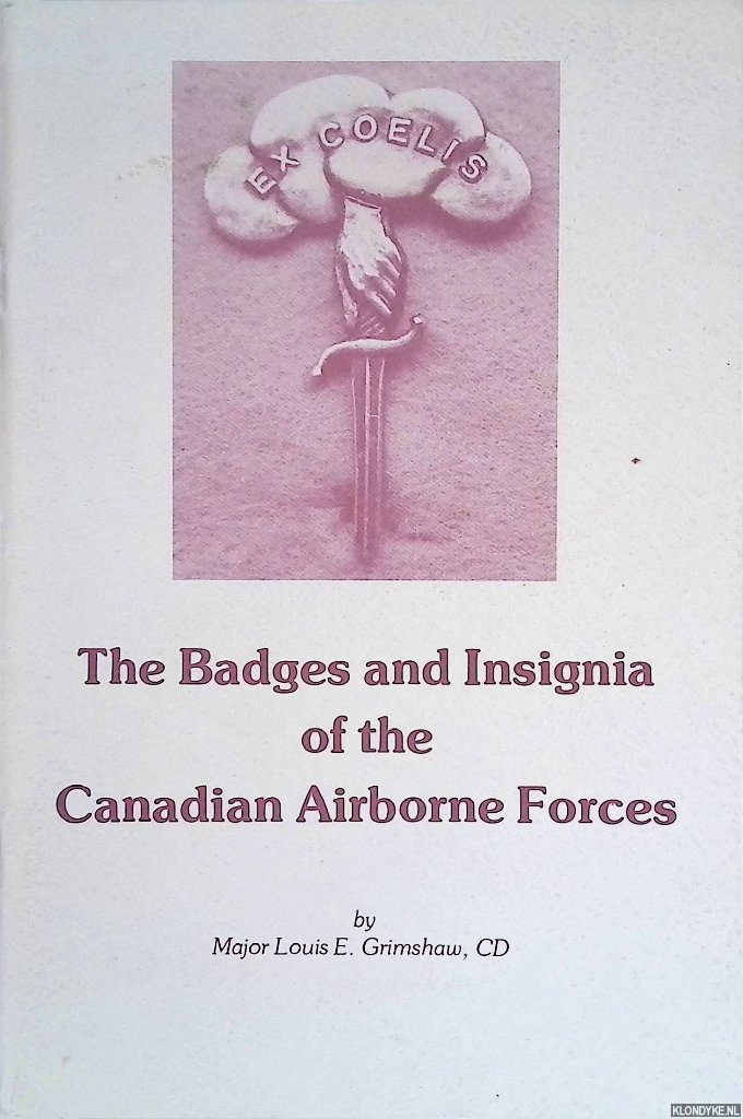 Grimshaw, Louis E. - Ex Coelis: The Badges and Insignia of the Canadian Airborne Forces: A history of Canadian airborne badges and the units and men who wore them 'ex coelis'.