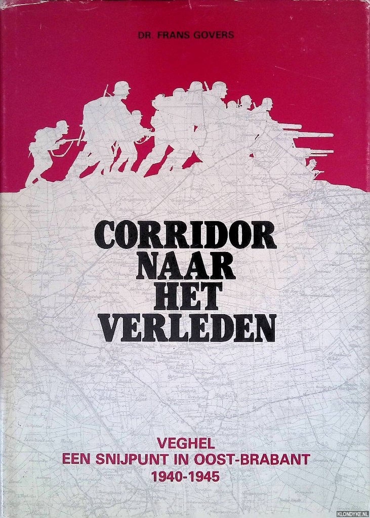 Govers, Frans - Corridor naar het verleden: Veghel, een snijpunt in Oost-Brabant 1940-1945 *GESIGNEERD*