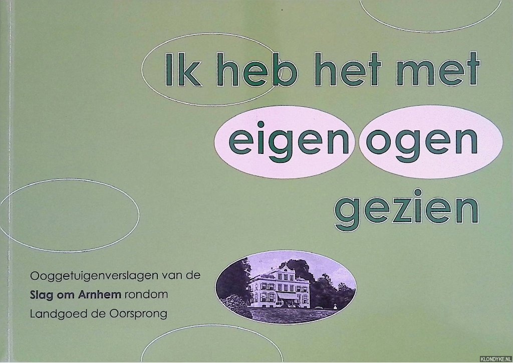 Kerk, Geurt van de - Ik heb het met eigen ogen gezien: Ooggetuigenverslagen van de Slag om Arnhem rondom Landgoed de Oorsprong - September 1944
