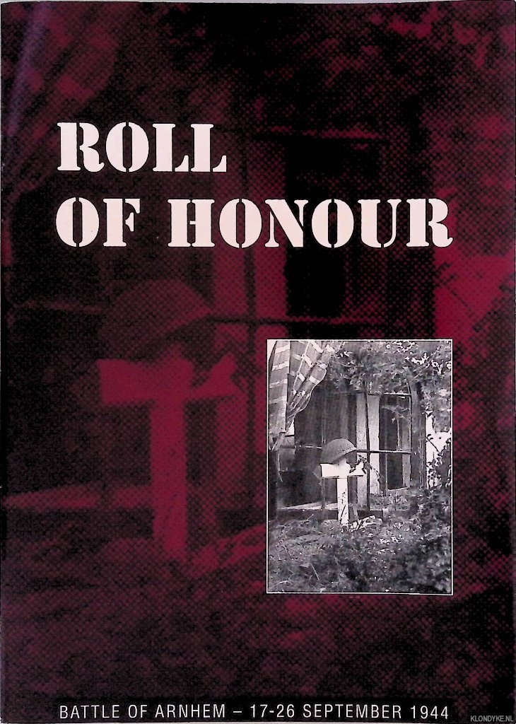 Hey, J.A. (compiled by) - Roll of Honour: Battle of Arnhem 17-26 september 1944