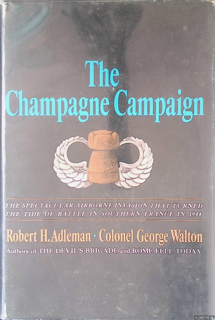 Adleman, Robert H. & George Walton - The Champagne Campaign: The Spectacular Airborne Invasion that Turned the Tide of Battle in Southern France in 1944