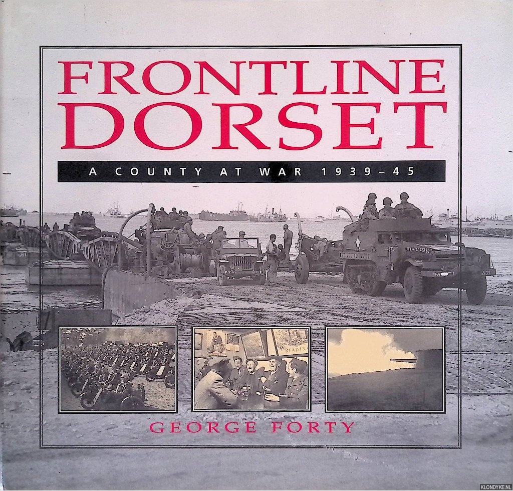 Forty, George - Frontline Dorset: A County at War 1939-45