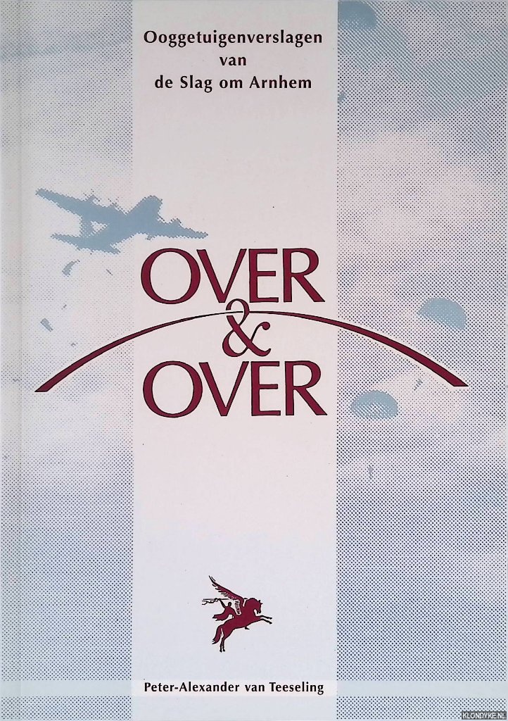 Teeseling, Peter-Alexander - Over & Over: ooggetuigenverslagen van de Slag om Arnhem