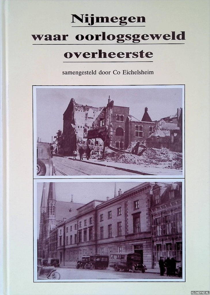 Eichelsheim, Co (samenstelling) - Nijmegen: waar oorlogsgeweld overheerste
