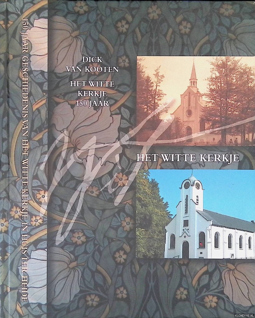 Kooten, Dick van - Het Witte Kerkje 1860-2010: 150 jaar geschiedenis van het witte kerkje in Huis ter Heide