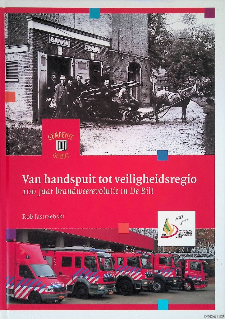 Jastrzebski, R. - Van Handspuit tot veiligheidsregio: 100 Jaar brandweerevolutie in De Bilt