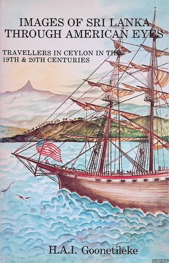 Goonetileke, H.A.I. - Images of Sri Lanka Through American Eyes: Travellers in Ceylon in the 19th and 20th Centuries