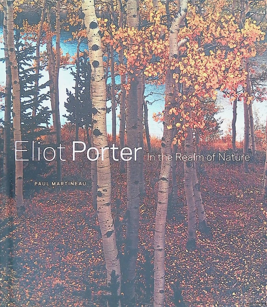 Martineau, Paul - Eliot Porter: In the Realm of Nature